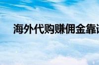 海外代购赚佣金靠谱吗（海外代购专题）