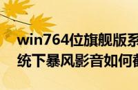 win764位旗舰版系统下载（Win7旗舰版系统下暴风影音如何截图）