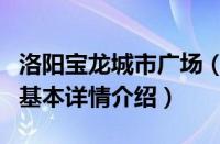 洛阳宝龙城市广场（关于洛阳宝龙城市广场的基本详情介绍）