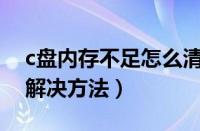 c盘内存不足怎么清理（电脑C盘内存不足的解决方法）