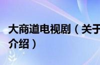 大商道电视剧（关于大商道电视剧的基本详情介绍）