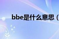 bbe是什么意思（bbe是什么的缩写）