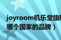 joyroom机乐堂旗舰店（机乐堂joyroom是哪个国家的品牌）