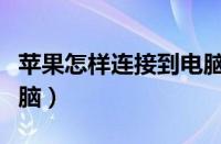 苹果怎样连接到电脑（苹果手机如何连接到电脑）