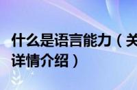 什么是语言能力（关于什么是语言能力的基本详情介绍）