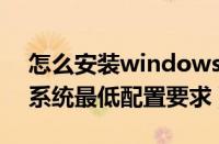 怎么安装windows7系统（安装windows7系统最低配置要求）