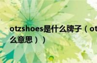 otzshoes是什么牌子（otz是什么意思网络用语（otz是什么意思））