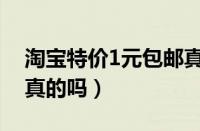 淘宝特价1元包邮真相（淘宝特价版1元购是真的吗）