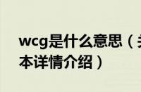 wcg是什么意思（关于wcg是什么意思的基本详情介绍）