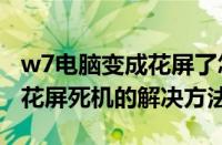 w7电脑变成花屏了怎么办（Windows7电脑花屏死机的解决方法）