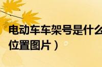 电动车车架号是什么在哪里看（电动车车架号位置图片）