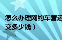 怎么办理网约车营运证（网约车营运证一年要交多少钱）