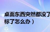 桌面东西突然都没了怎么办（电脑桌面没有图标了怎么办）