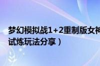 梦幻模拟战1+2重制版女神问题答案（梦幻模拟战手游女神试炼玩法分享）