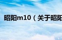 昭阳m10（关于昭阳m10的基本详情介绍）