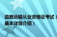 道路运输从业资格证考试（关于道路运输从业资格证考试的基本详情介绍）