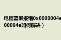 电脑蓝屏报错0x0000004e怎么办（电脑开机蓝屏显示0x0000004e如何解决）