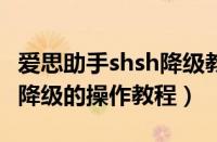 爱思助手shsh降级教程（爱思助手中无SHSH降级的操作教程）