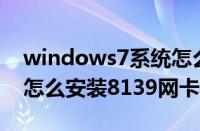 windows7系统怎么安装（Windows7系统怎么安装8139网卡驱动）