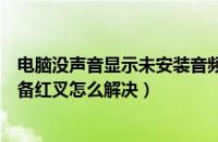 电脑没声音显示未安装音频设备怎么办（未安装任何音频设备红叉怎么解决）