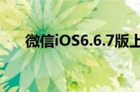 微信iOS6.6.7版上线：（值得升级！）