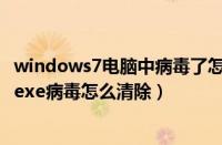 windows7电脑中病毒了怎么修复（win7系统下感染了000.exe病毒怎么清除）