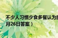 不少人习惯少食多餐认为能养胃事实上（支付宝蚂蚁庄园4月26日答案）