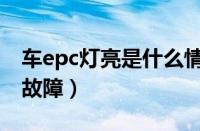 车epc灯亮是什么情况（汽车显示epc是什么故障）