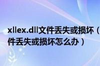 xllex.dll文件丢失或损坏（Win7系统玩游戏提示ijl15.dll文件丢失或损坏怎么办）