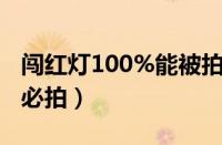 闯红灯100%能被拍下吗（闯红灯是抓拍还是必拍）