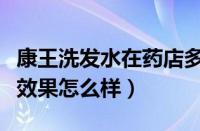 康王洗发水在药店多少钱一瓶（屑康王洗发水效果怎么样）