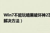 Win7不能玩暗黑破坏神2怎么办（win7系统玩不了暗黑2的解决方法）