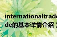 internationaltrade（关于internationaltrade的基本详情介绍）