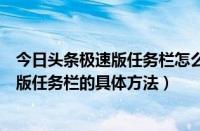 今日头条极速版任务栏怎么显示不出来（今日头条打开极速版任务栏的具体方法）