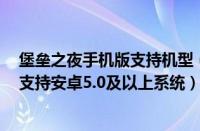 堡垒之夜手机版支持机型（《堡垒之夜》手游信息被挖掘：支持安卓5.0及以上系统）