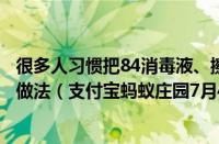 很多人习惯把84消毒液、擦地液等清洁剂都放在卫生间这种做法（支付宝蚂蚁庄园7月4日答案）