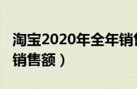 淘宝2020年全年销售额（淘宝2020年双十一销售额）