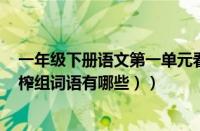 一年级下册语文第一单元看拼音写词语（榨组词语和拼音（榨组词语有哪些））