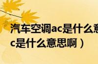 汽车空调ac是什么意思啊怎么开（汽车空调ac是什么意思啊）