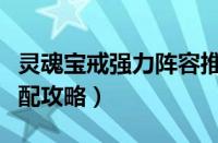 灵魂宝戒强力阵容推荐（灵魂宝戒最强流派搭配攻略）