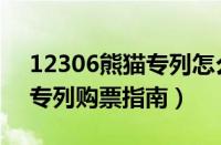 12306熊猫专列怎么买票（铁行12306熊猫专列购票指南）