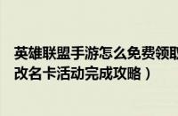 英雄联盟手游怎么免费领取改名卡（英雄联盟手游免费领取改名卡活动完成攻略）