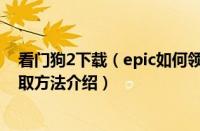 看门狗2下载（epic如何领取看门狗2 看门狗2epic免费领取方法介绍）