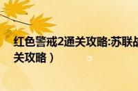 红色警戒2通关攻略:苏联战役通关图文攻略（红色警戒2通关攻略）