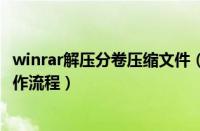 winrar解压分卷压缩文件（winrar解压分卷压缩包的具体操作流程）