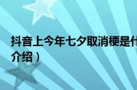 抖音上今年七夕取消梗是什么意思（抖音上今年七夕取消梗介绍）