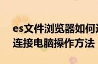 es文件浏览器如何连接电脑（es文件浏览器连接电脑操作方法）