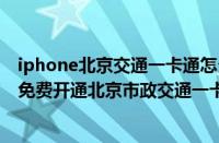 iphone北京交通一卡通怎么用（从今日起：iPhone手机可免费开通北京市政交通一卡通）