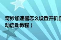 奇妙加速器怎么设置开机自动启动（奇妙加速器设置开机自动启动教程）