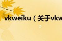 vkweiku（关于vkweiku的基本详情介绍）